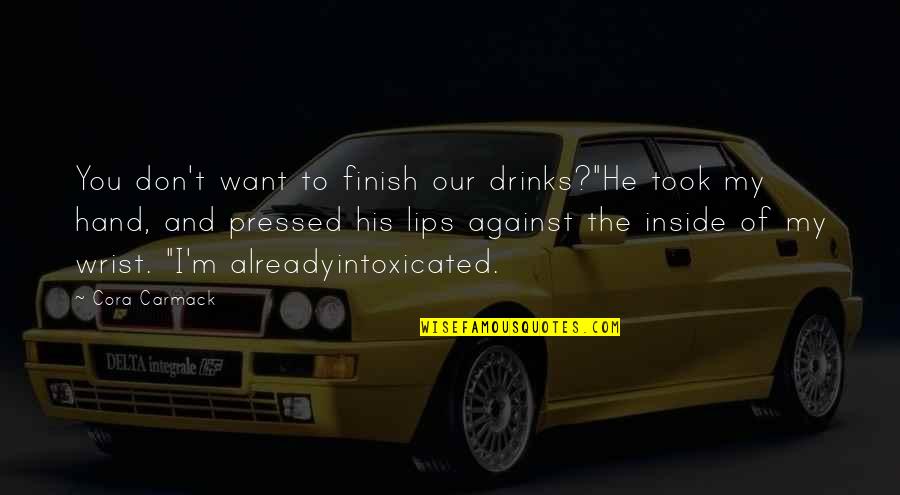 Cora Carmack Quotes By Cora Carmack: You don't want to finish our drinks?"He took