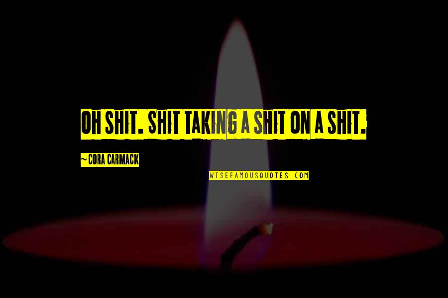 Cora Carmack Quotes By Cora Carmack: Oh shit. Shit taking a shit on a