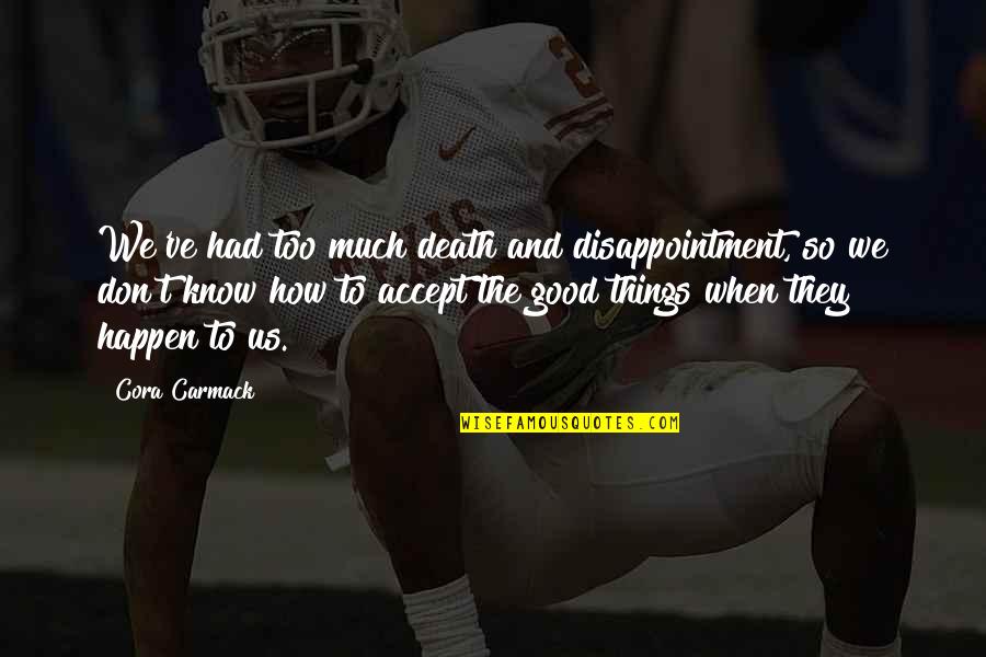 Cora Carmack Quotes By Cora Carmack: We've had too much death and disappointment, so