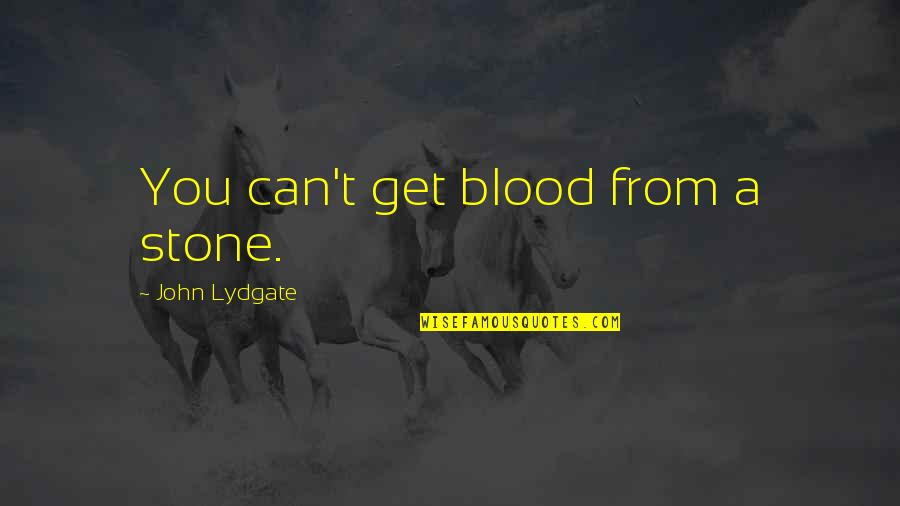 Cora Grantham Quotes By John Lydgate: You can't get blood from a stone. Cora Grantham Quotes By John Lydgate: You can't get blood from a stone.