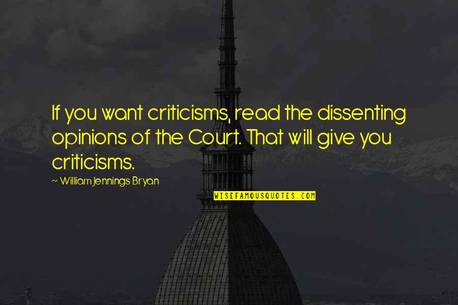 Cora Hale Quotes By William Jennings Bryan: If you want criticisms, read the dissenting opinions