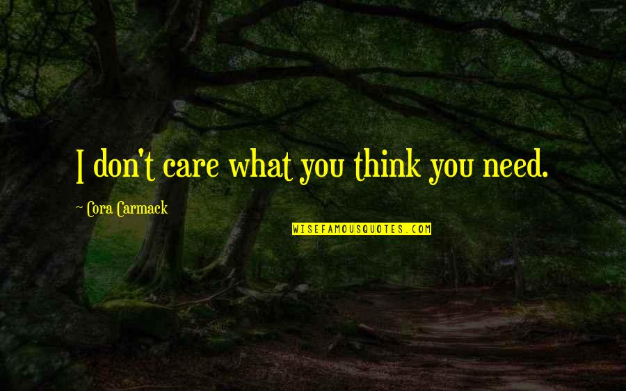 Cora O Quotes By Cora Carmack: I don't care what you think you need.