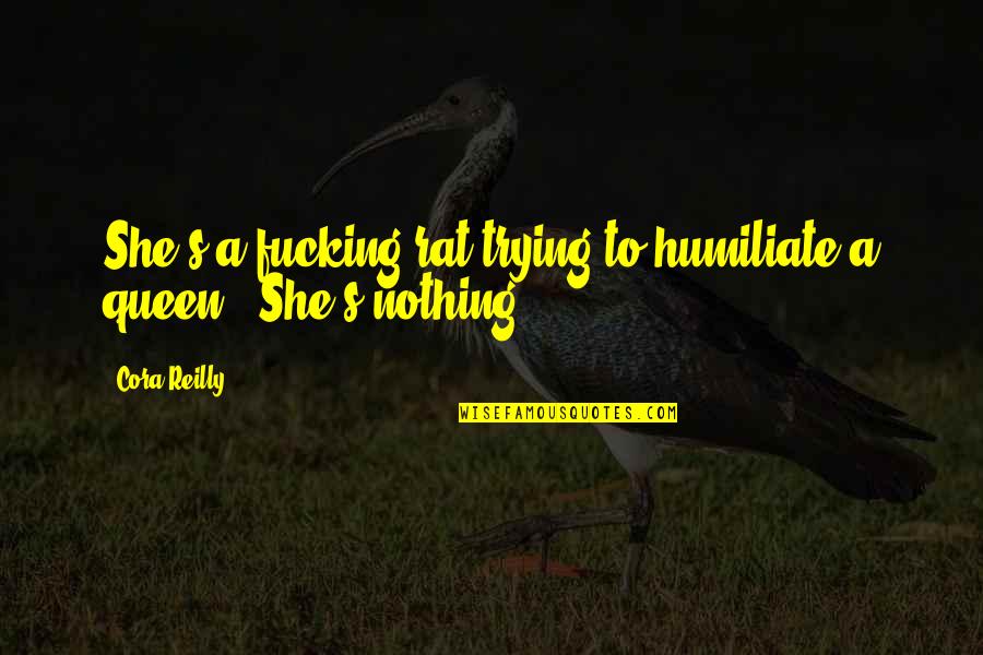Cora O Quotes By Cora Reilly: She's a fucking rat trying to humiliate a