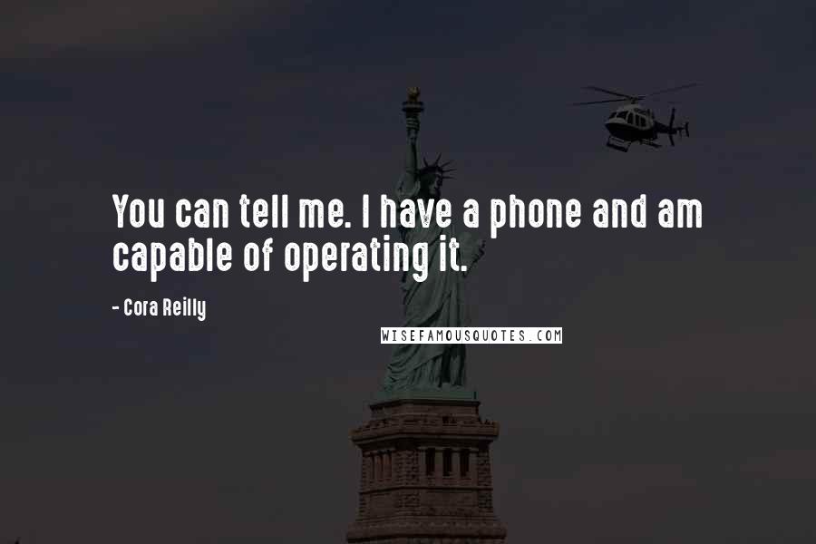 Cora Reilly quotes: You can tell me. I have a phone and am capable of operating it.