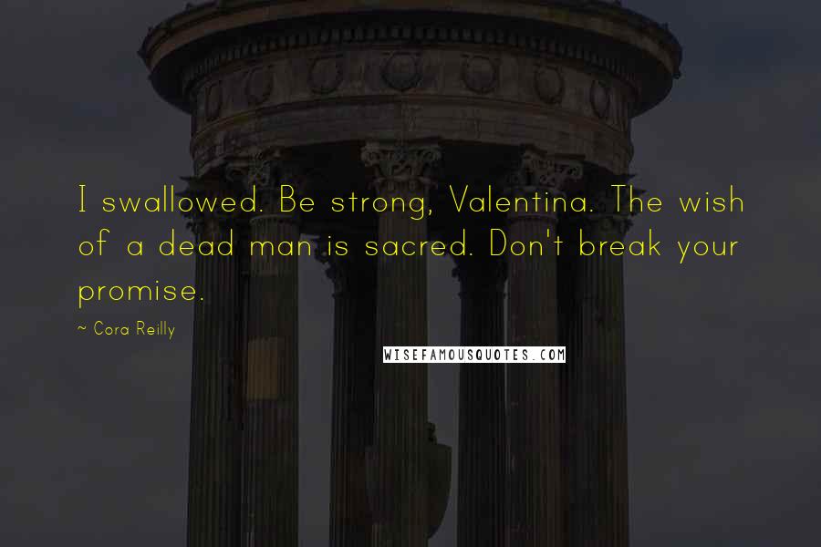 Cora Reilly quotes: I swallowed. Be strong, Valentina. The wish of a dead man is sacred. Don't break your promise.