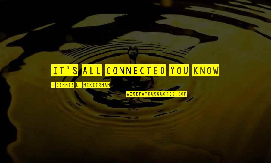Cora Sandel Quotes By Dennis L. McKiernan: It's all connected you know Cora Sandel Quotes By Dennis L. McKiernan: It's all connected you know