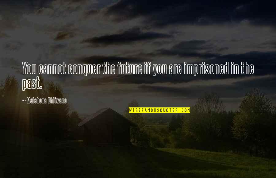 Cora Sandel Quotes By Matshona Dhliwayo: You cannot conquer the future if you are Cora Sandel Quotes By Matshona Dhliwayo: You cannot conquer the future if you are