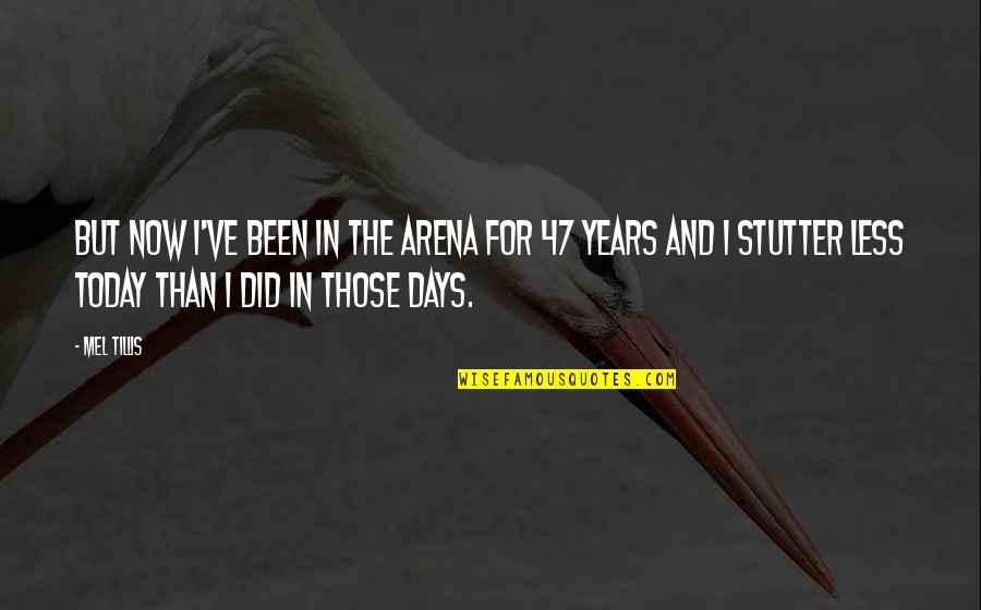 Cora Tull Quotes By Mel Tillis: But now I've been in the arena for Cora Tull Quotes By Mel Tillis: But now I've been in the arena for