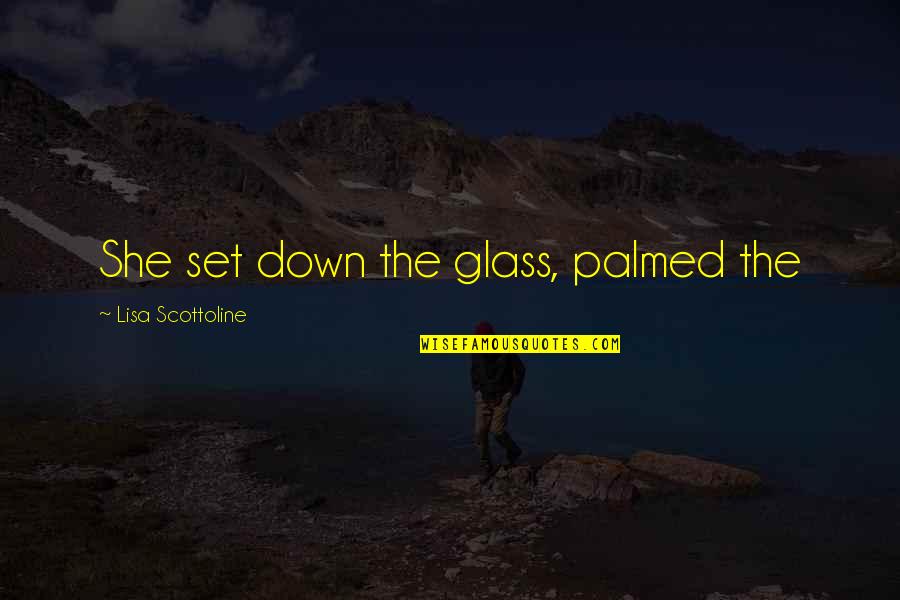 Corabb Bhilan Quotes By Lisa Scottoline: She set down the glass, palmed the Corabb Bhilan Quotes By Lisa Scottoline: She set down the glass, palmed the
