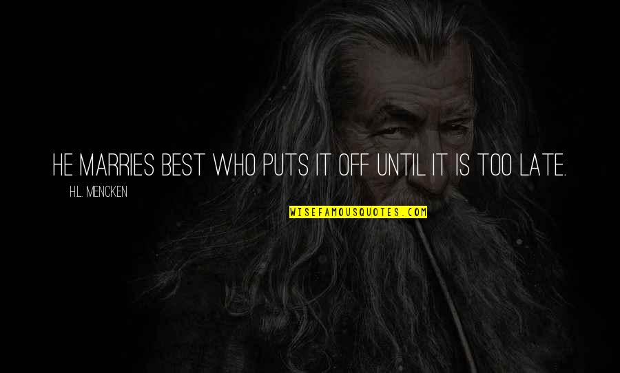 Corabii In Furtuna Quotes By H.L. Mencken: He marries best who puts it off until Corabii In Furtuna Quotes By H.L. Mencken: He marries best who puts it off until