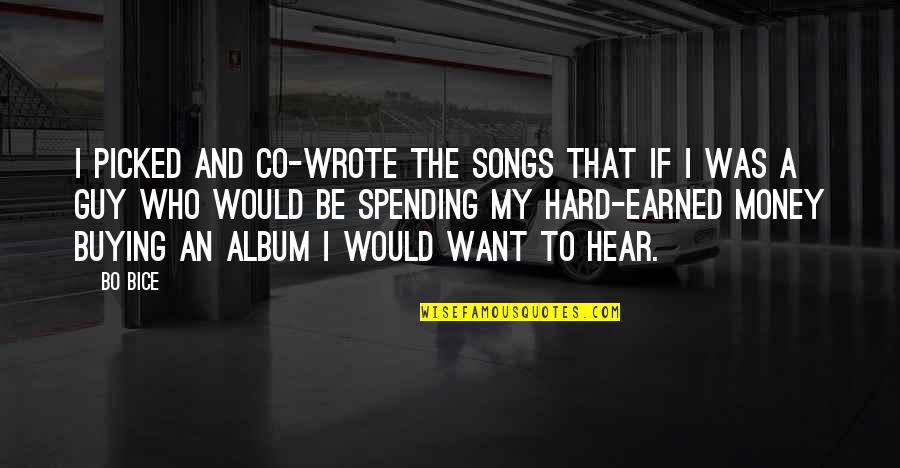 Corabii Vechi Quotes By Bo Bice: I picked and co-wrote the songs that if Corabii Vechi Quotes By Bo Bice: I picked and co-wrote the songs that if