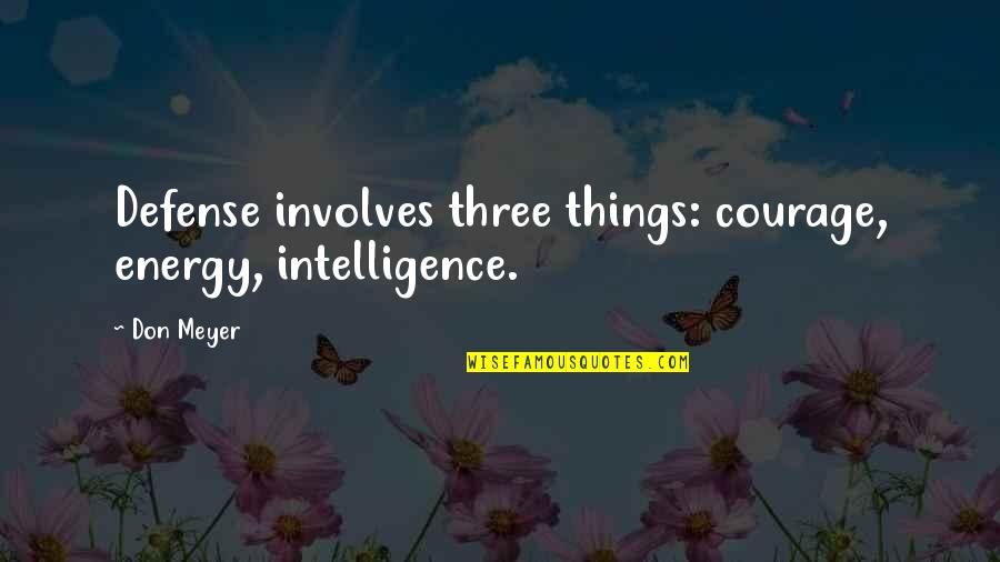 Coracoclavicular Quotes By Don Meyer: Defense involves three things: courage, energy, intelligence.