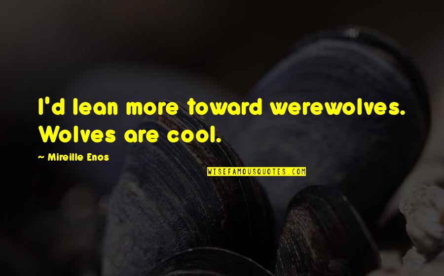 Corada Test Quotes By Mireille Enos: I'd lean more toward werewolves. Wolves are cool. Corada Test Quotes By Mireille Enos: I'd lean more toward werewolves. Wolves are cool.