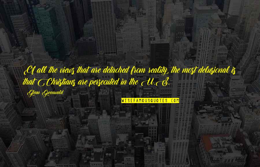 Coradia Quotes By Glenn Greenwald: Of all the views that are detached from