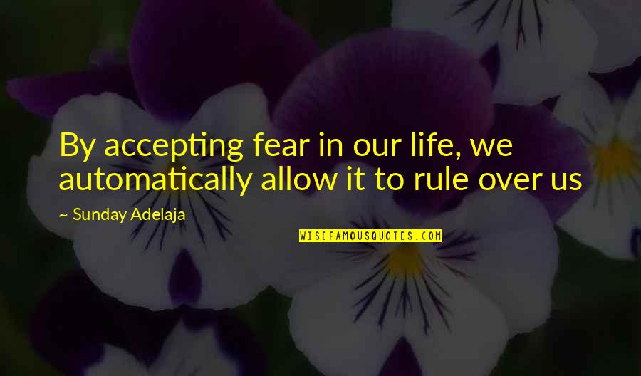 Coradia Quotes By Sunday Adelaja: By accepting fear in our life, we automatically