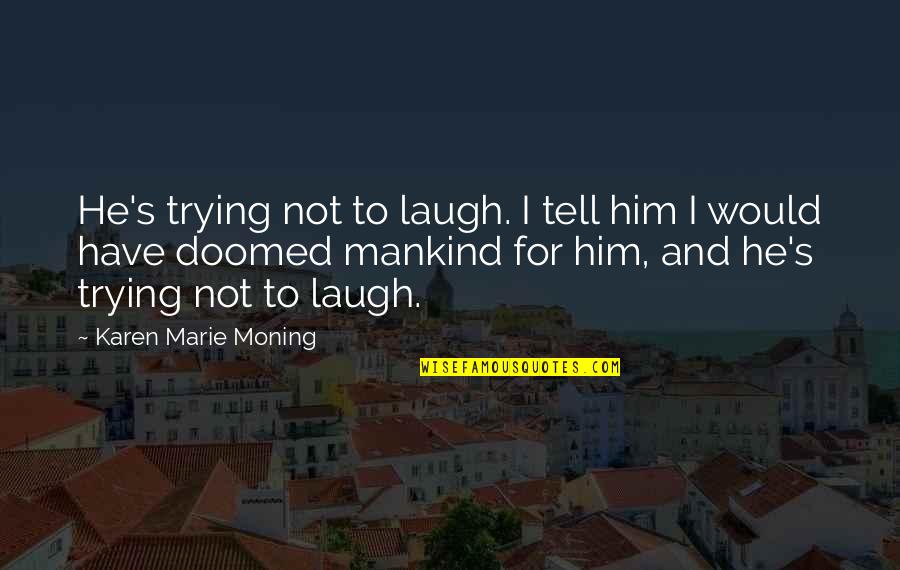 Coradius Quotes By Karen Marie Moning: He's trying not to laugh. I tell him Coradius Quotes By Karen Marie Moning: He's trying not to laugh. I tell him