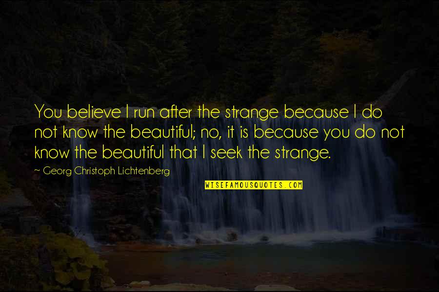 Coradix Quotes By Georg Christoph Lichtenberg: You believe I run after the strange because