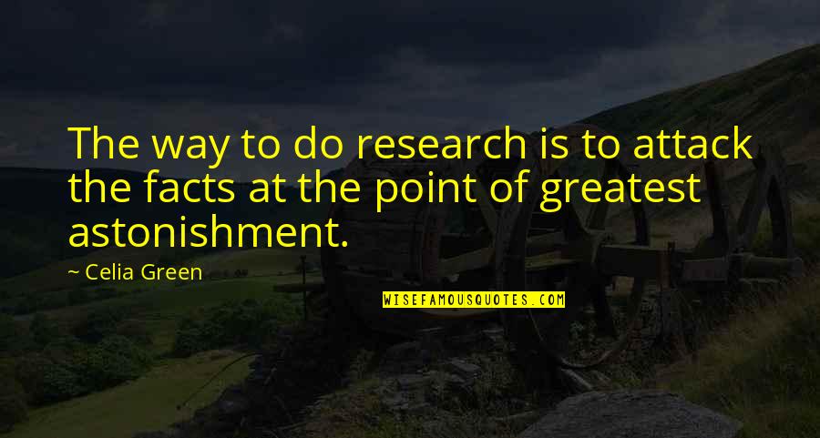 Coragem Debaixo Quotes By Celia Green: The way to do research is to attack