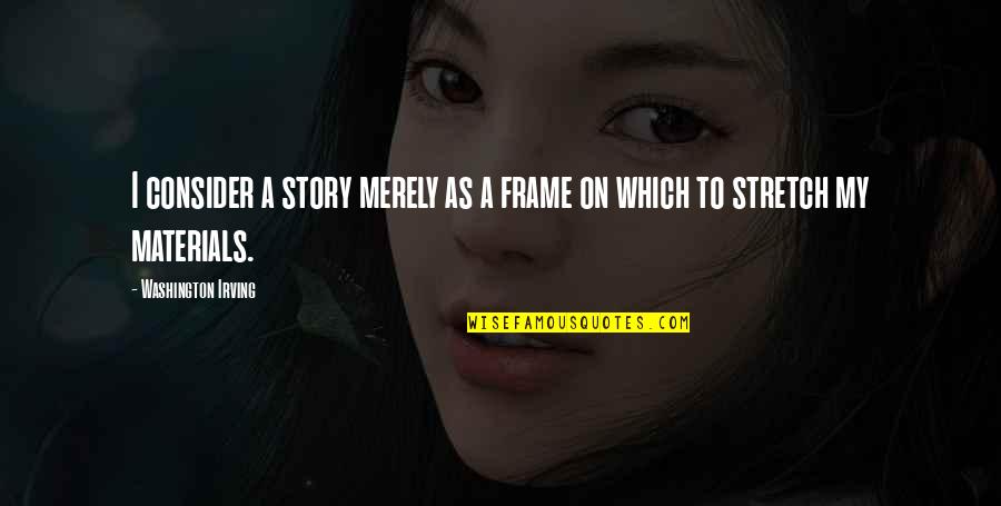 Coragem Quotes By Washington Irving: I consider a story merely as a frame Coragem Quotes By Washington Irving: I consider a story merely as a frame