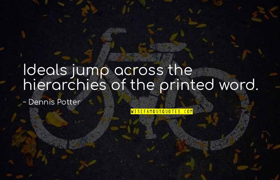 Coraghessan Boyle Quotes By Dennis Potter: Ideals jump across the hierarchies of the printed Coraghessan Boyle Quotes By Dennis Potter: Ideals jump across the hierarchies of the printed
