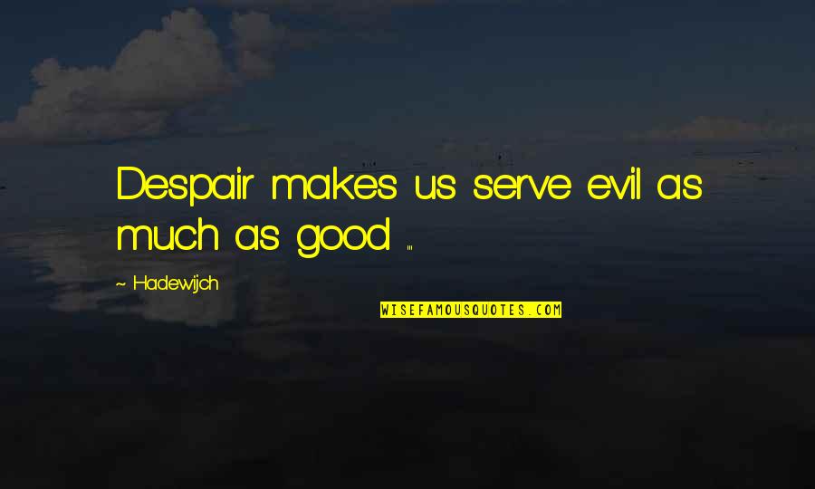 Coraghessan Boyle Quotes By Hadewijch: Despair makes us serve evil as much as Coraghessan Boyle Quotes By Hadewijch: Despair makes us serve evil as much as