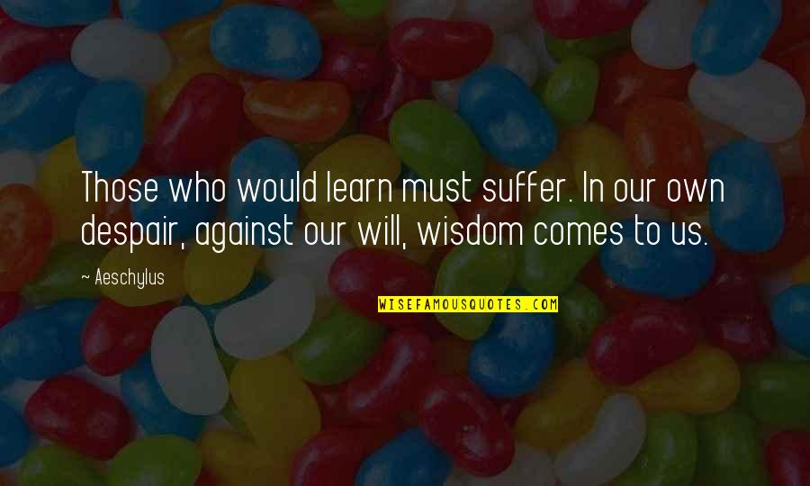 Corah Couture Quotes By Aeschylus: Those who would learn must suffer. In our