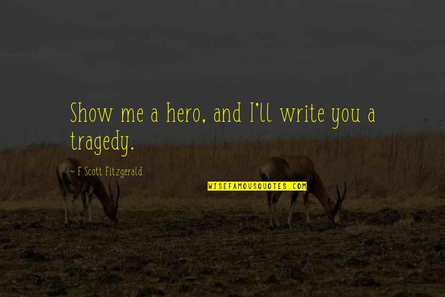 Corajoso Verbo Quotes By F Scott Fitzgerald: Show me a hero, and I'll write you