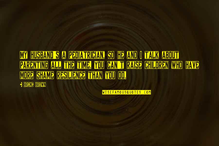 Corajosos O Quotes By Brene Brown: My husband's a pediatrician, so he and I Corajosos O Quotes By Brene Brown: My husband's a pediatrician, so he and I