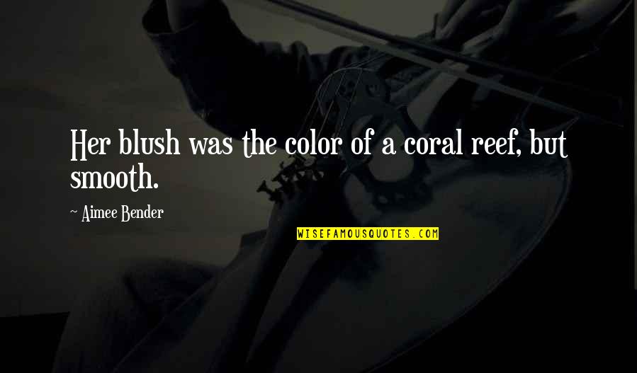 Coral Color Quotes By Aimee Bender: Her blush was the color of a coral