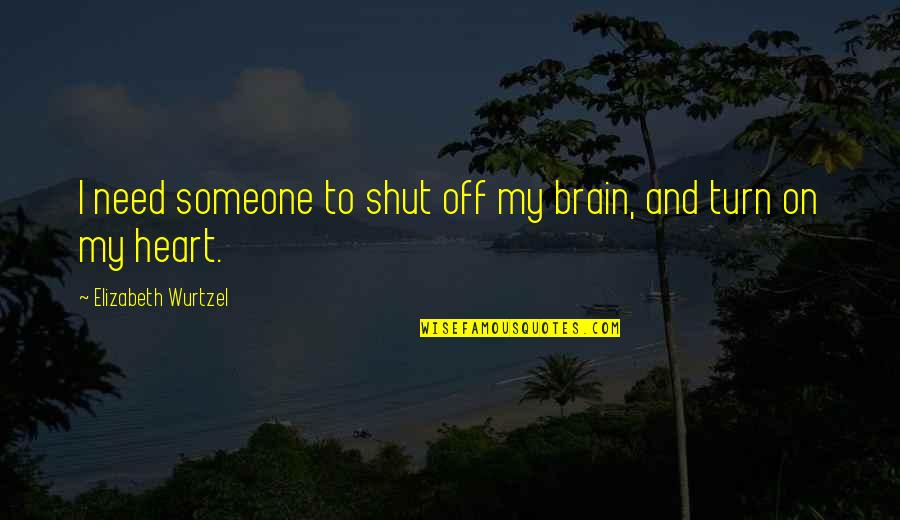 Coral Real World Quotes By Elizabeth Wurtzel: I need someone to shut off my brain,
