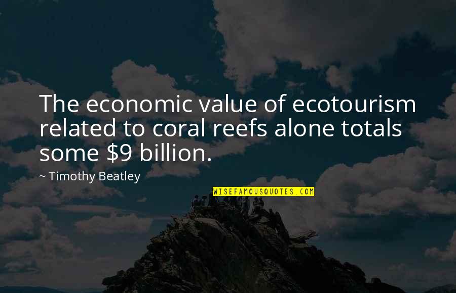 Coral Reefs Quotes By Timothy Beatley: The economic value of ecotourism related to coral
