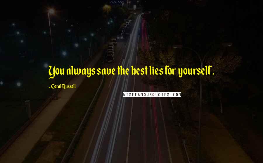 Coral Russell quotes: You always save the best lies for yourself.