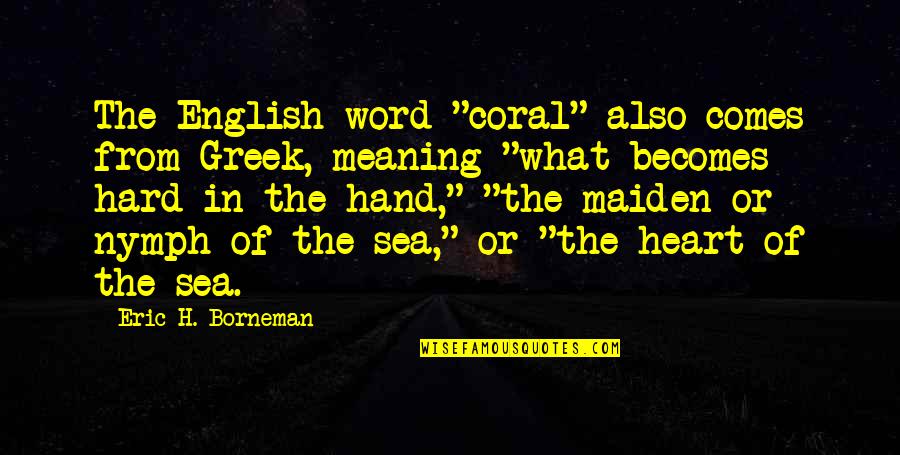 Coral Sea Quotes By Eric H. Borneman: The English word "coral" also comes from Greek,