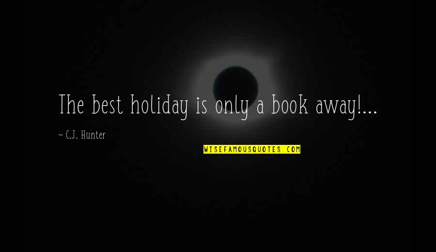 Coral Smith Quotes By C.J. Hunter: The best holiday is only a book away!...