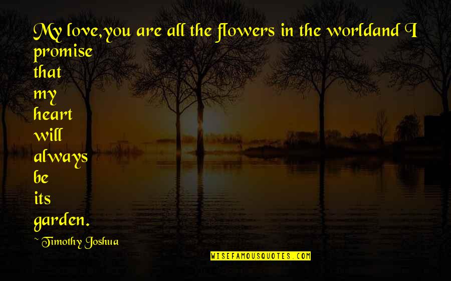 Coral Smith Quotes By Timothy Joshua: My love,you are all the flowers in the