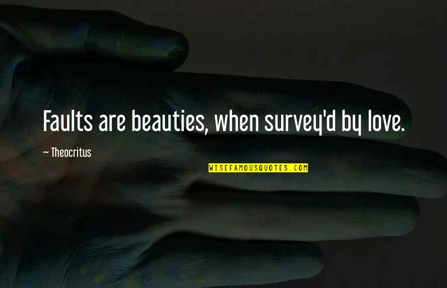 Coralette Bowling Quotes By Theocritus: Faults are beauties, when survey'd by love. Coralette Bowling Quotes By Theocritus: Faults are beauties, when survey'd by love.