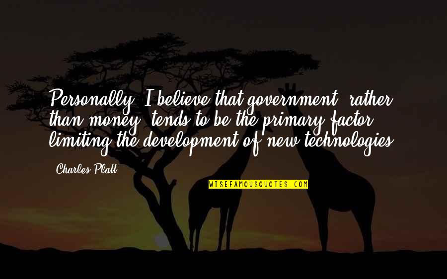 Coralette Flenorl Quotes By Charles Platt: Personally, I believe that government, rather than money, Coralette Flenorl Quotes By Charles Platt: Personally, I believe that government, rather than money,