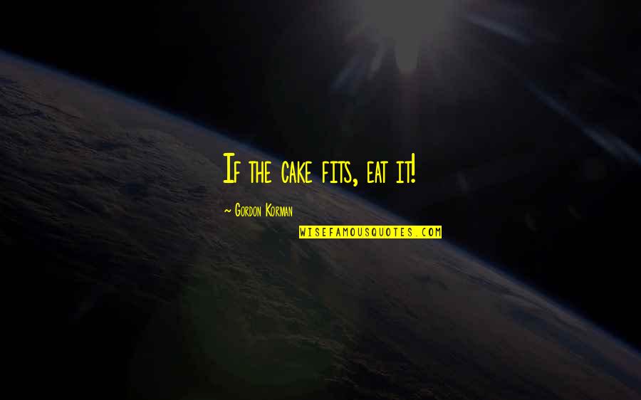 Coralette Flenorl Quotes By Gordon Korman: If the cake fits, eat it! Coralette Flenorl Quotes By Gordon Korman: If the cake fits, eat it!