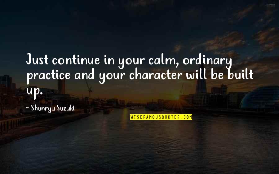 Coralette Flenorl Quotes By Shunryu Suzuki: Just continue in your calm, ordinary practice and