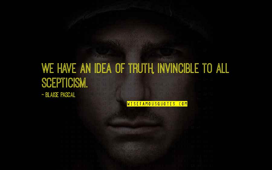 Coraline Brave Quotes By Blaise Pascal: We have an idea of truth, invincible to