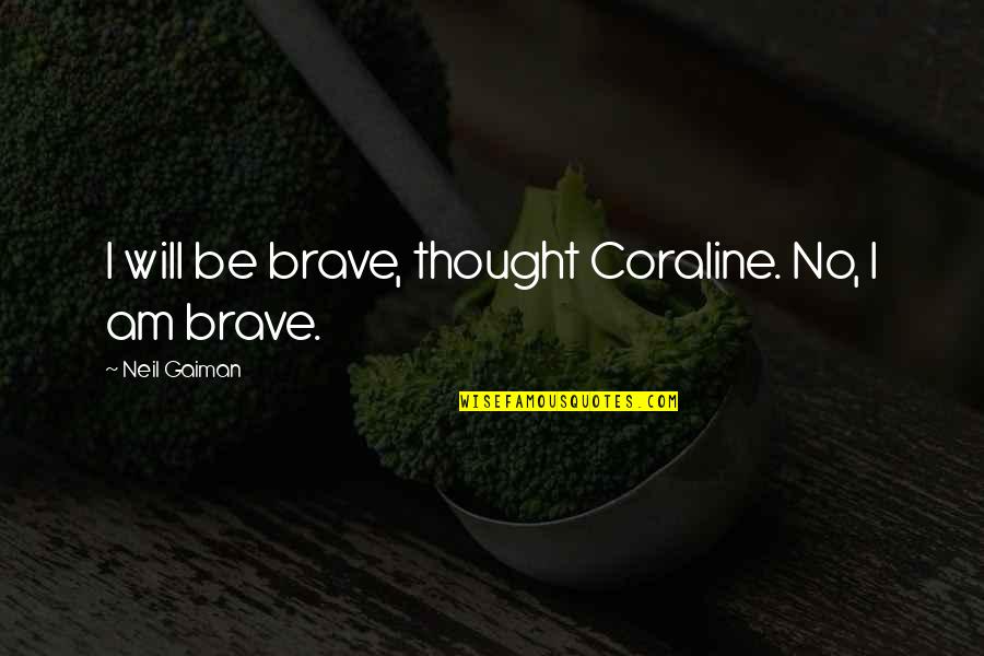 Coraline Brave Quotes By Neil Gaiman: I will be brave, thought Coraline. No, I