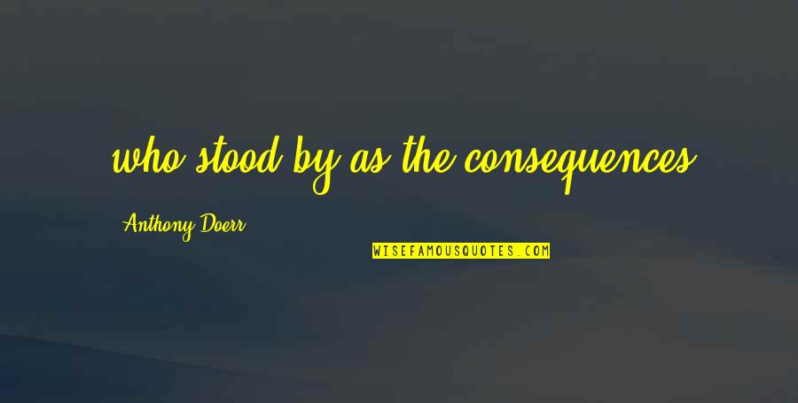 Coraline Character Quotes By Anthony Doerr: who stood by as the consequences Coraline Character Quotes By Anthony Doerr: who stood by as the consequences