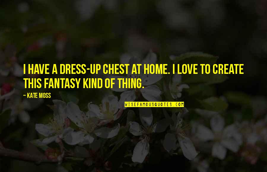 Coraline Character Quotes By Kate Moss: I have a dress-up chest at home. I