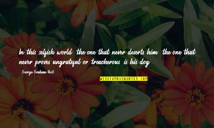 Coraline Hamlet Quotes By George Graham Vest: In this selfish world, the one that never
