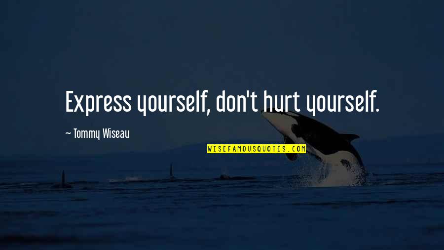 Coraline Hamlet Quotes By Tommy Wiseau: Express yourself, don't hurt yourself.