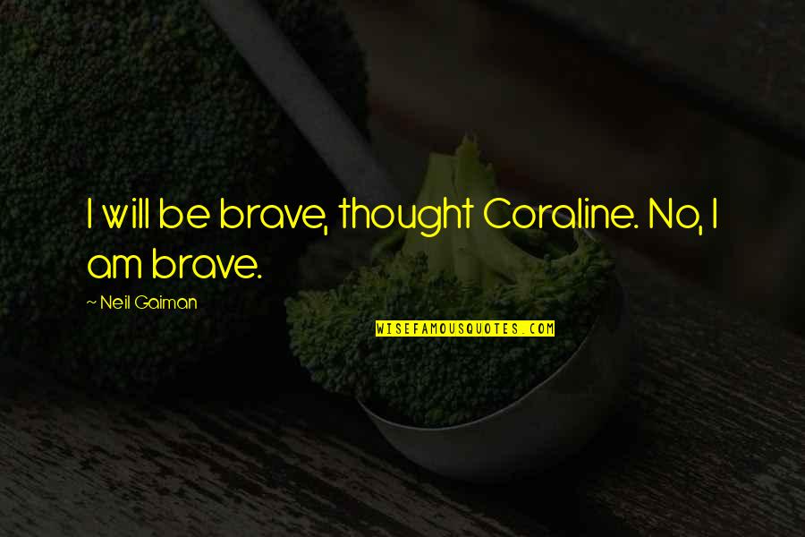 Coraline Neil Gaiman Quotes By Neil Gaiman: I will be brave, thought Coraline. No, I