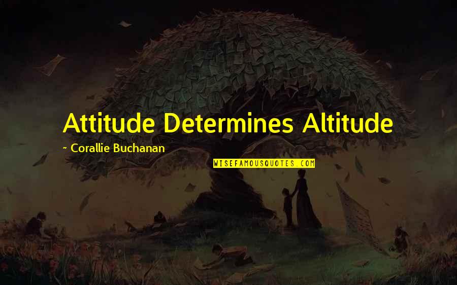 Corallie Buchanan Quotes By Corallie Buchanan: Attitude Determines Altitude