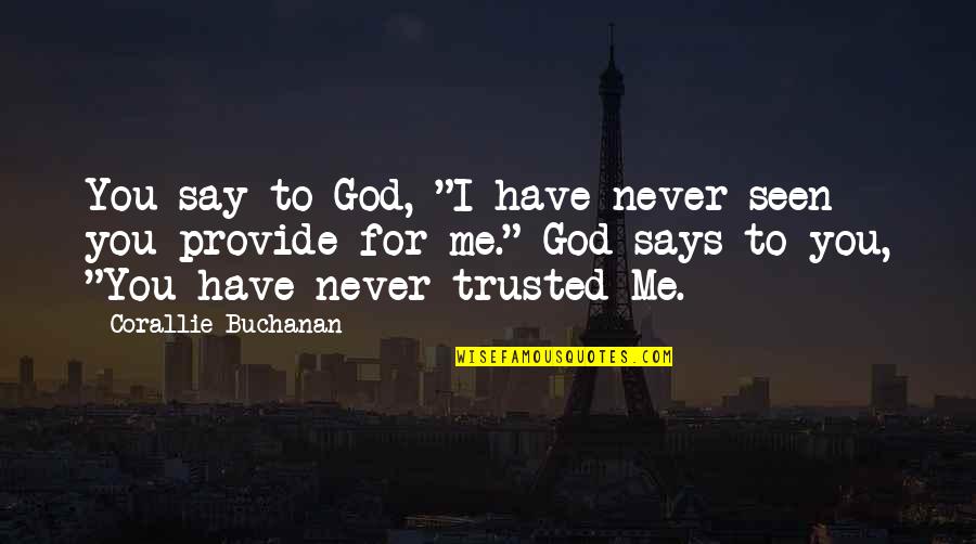 Corallie Buchanan Quotes By Corallie Buchanan: You say to God, "I have never seen