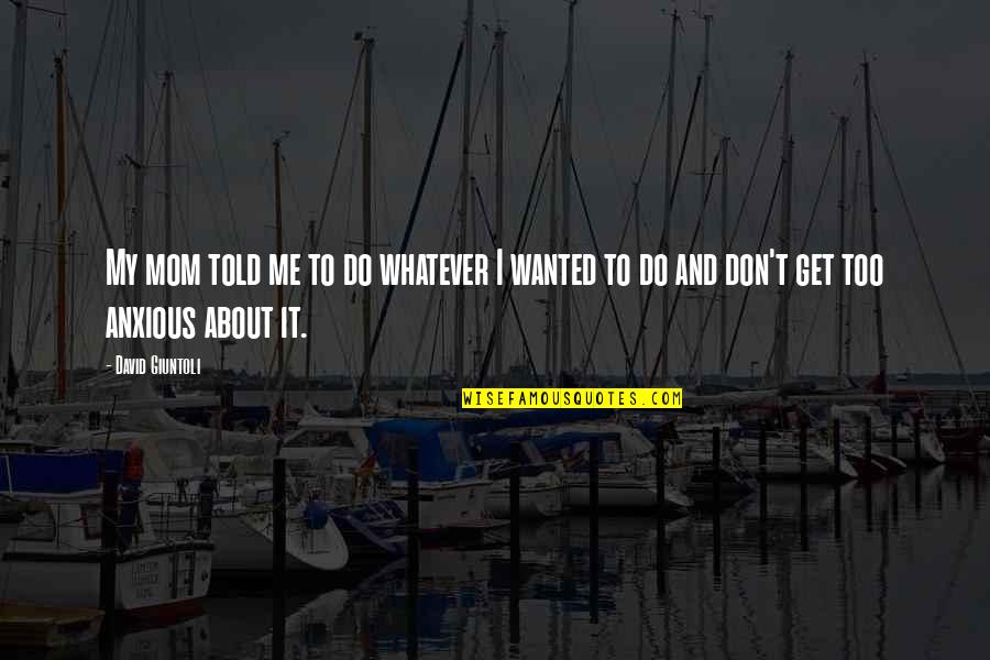 Corallochytrium Quotes By David Giuntoli: My mom told me to do whatever I