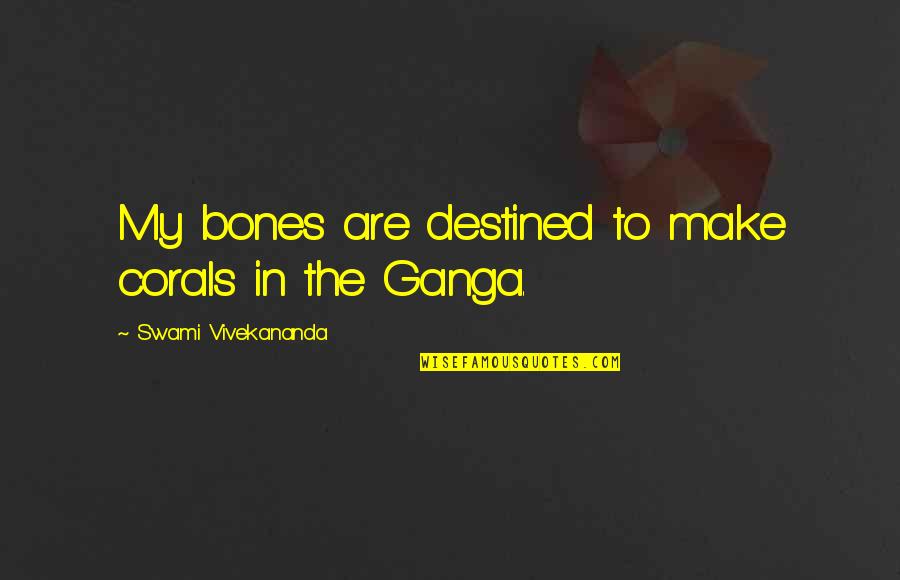 Corals Quotes By Swami Vivekananda: My bones are destined to make corals in